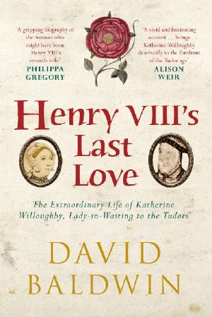 [Henry VIII's Last Love 01] • Henry VIII's Last Love · The Extraordinary Life of Katherine Willoughby, Lady-In-Waiting to the Tudors